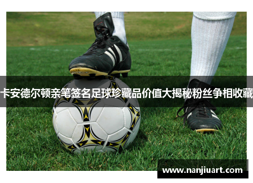卡安德尔顿亲笔签名足球珍藏品价值大揭秘粉丝争相收藏