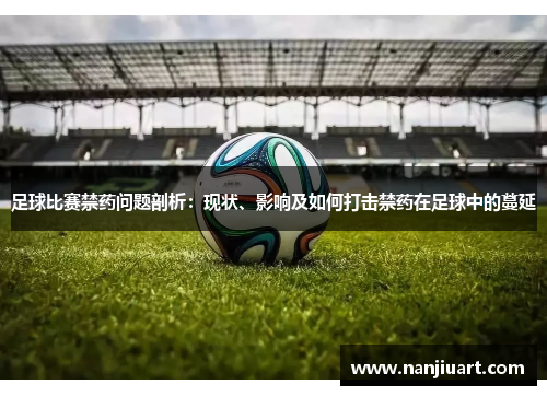 足球比赛禁药问题剖析：现状、影响及如何打击禁药在足球中的蔓延