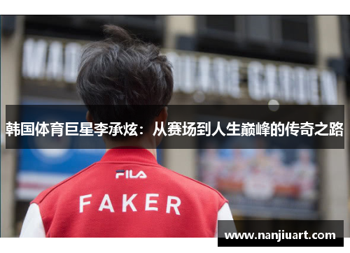 韩国体育巨星李承炫：从赛场到人生巅峰的传奇之路